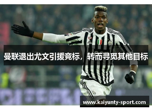 曼联退出尤文引援竞标，转而寻觅其他目标