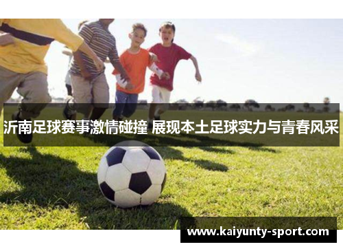 沂南足球赛事激情碰撞 展现本土足球实力与青春风采