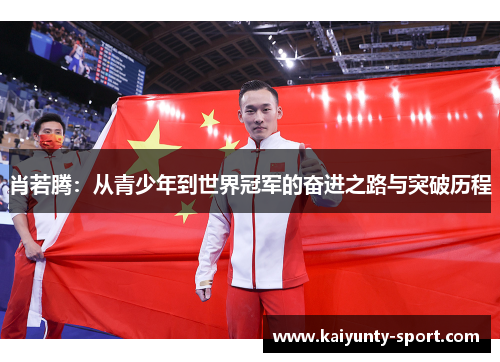 肖若腾：从青少年到世界冠军的奋进之路与突破历程