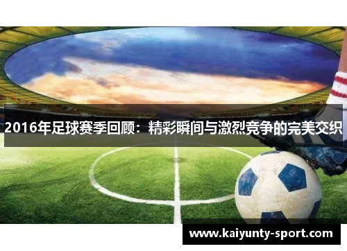 2016年足球赛季回顾：精彩瞬间与激烈竞争的完美交织