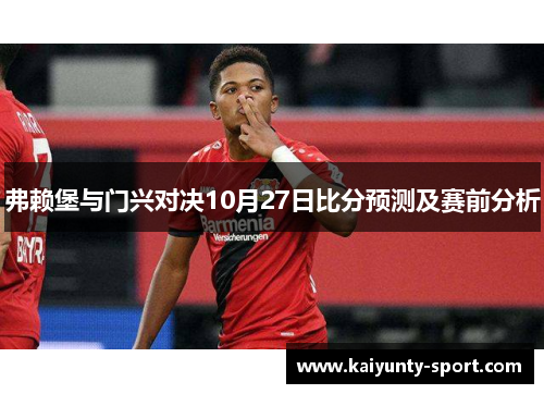 弗赖堡与门兴对决10月27日比分预测及赛前分析